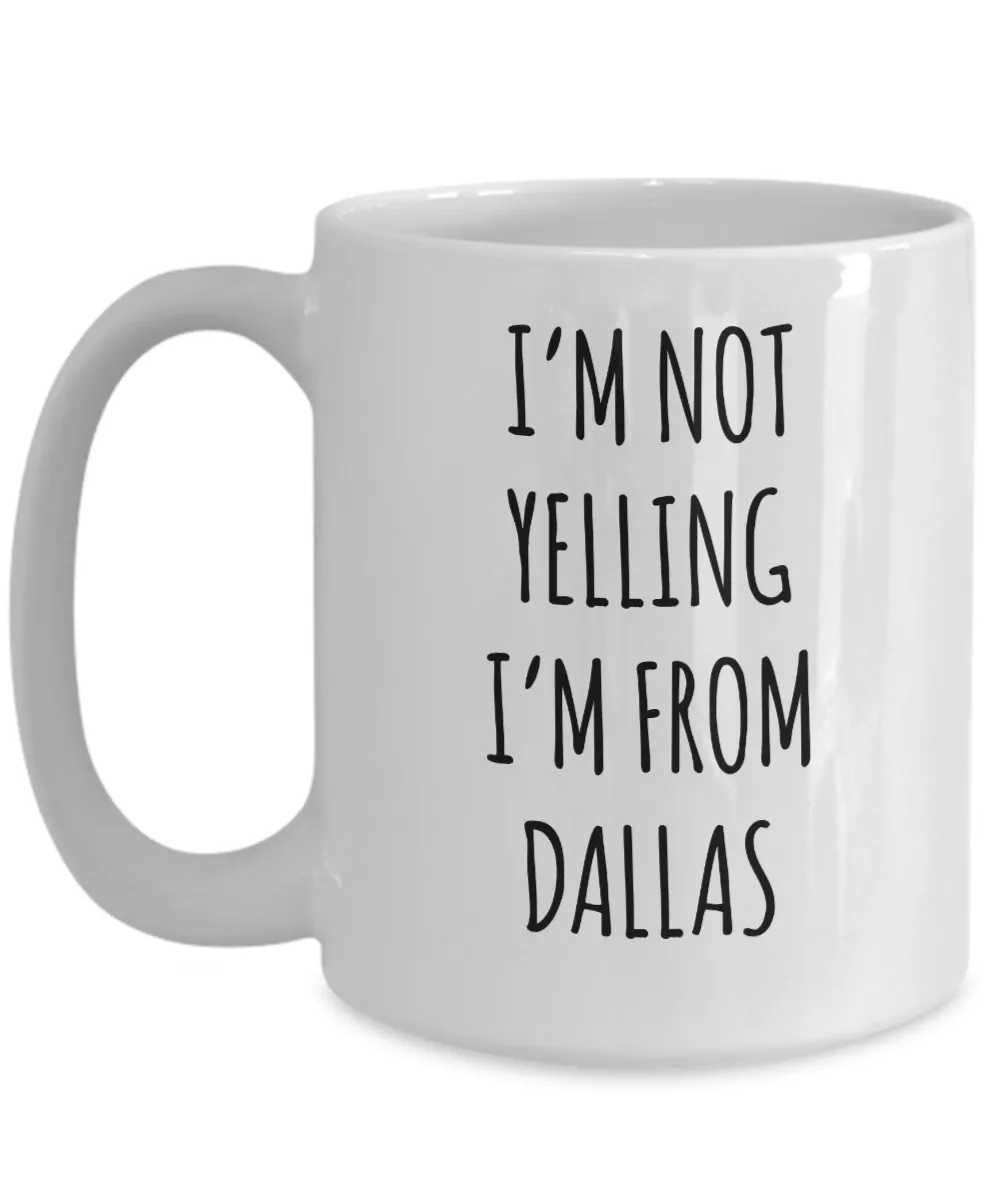 Dallas Mug, Dallas Gift, Texas Mug, I'm Not Yelling I'm From Dallas Coffee Cup