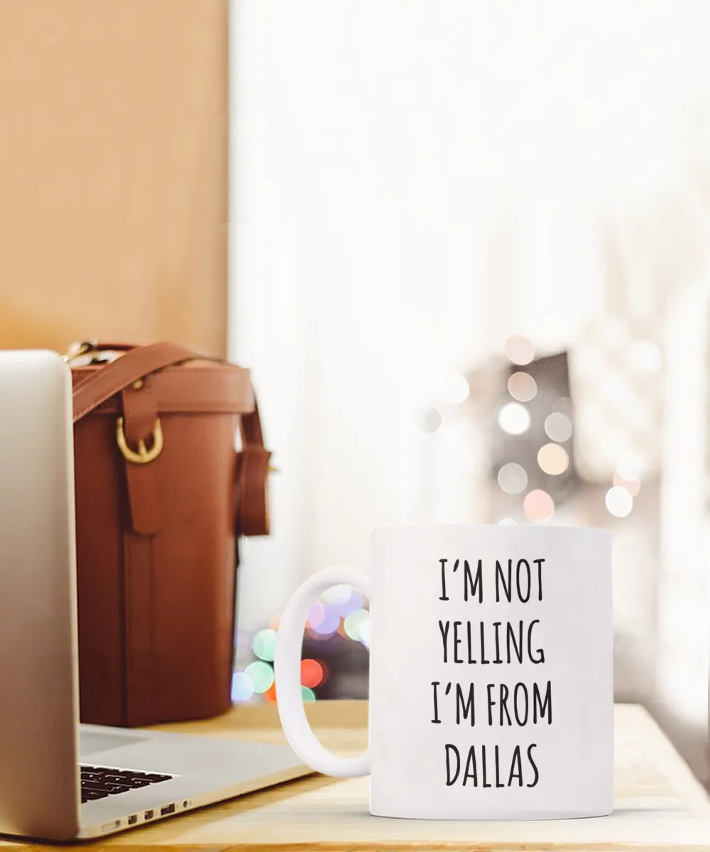 Dallas Mug, Dallas Gift, Texas Mug, I'm Not Yelling I'm From Dallas Coffee Cup