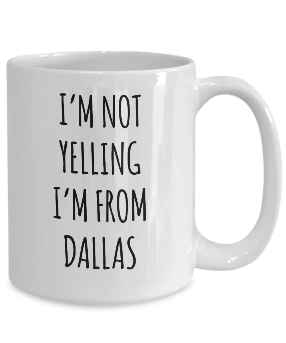 Dallas Mug, Dallas Gift, Texas Mug, I'm Not Yelling I'm From Dallas Coffee Cup
