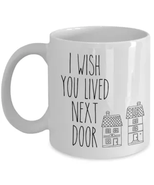 I Wish You Lived Next Door Mug I Miss You Friendship Coffee Cup