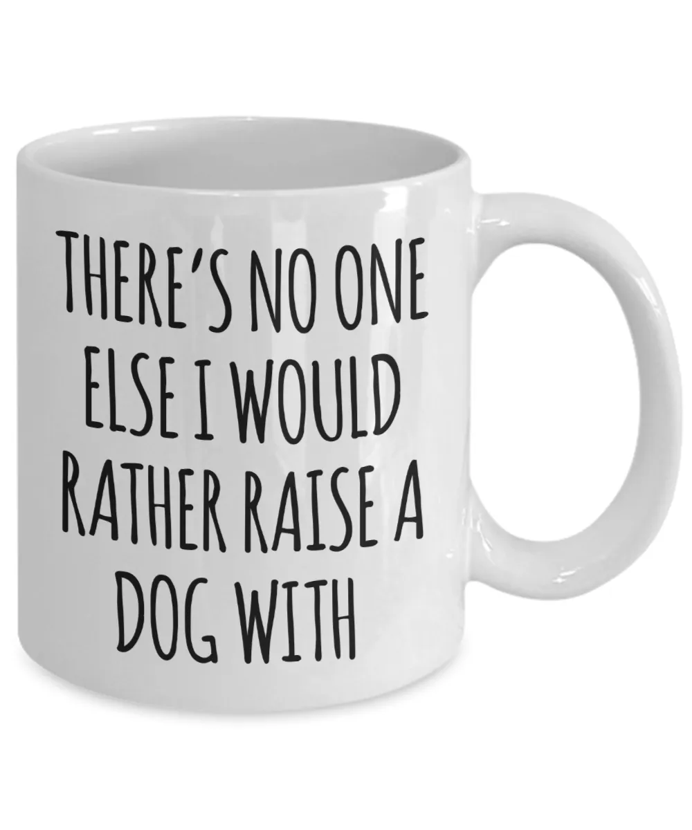 There is No One Else I Would Rather Raise a Dog With Mug Funny Coffee Cup