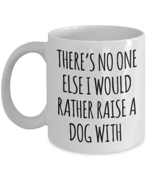 There is No One Else I Would Rather Raise a Dog With Mug Funny Coffee Cup