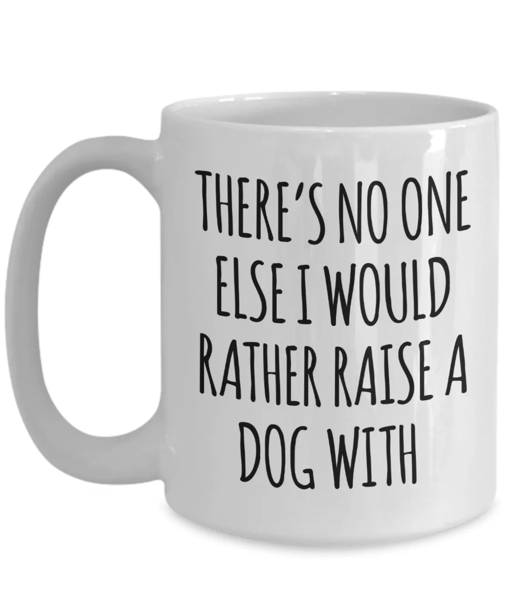 There is No One Else I Would Rather Raise a Dog With Mug Funny Coffee Cup